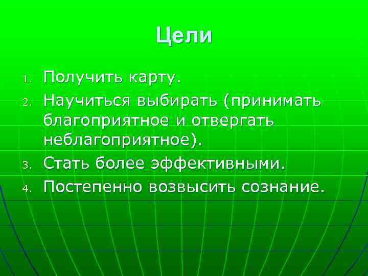 Цели 1. 2. 3. 4. Получить карту. Научиться выбирать (принимать благоприятное и отвергать неблагоприятное).