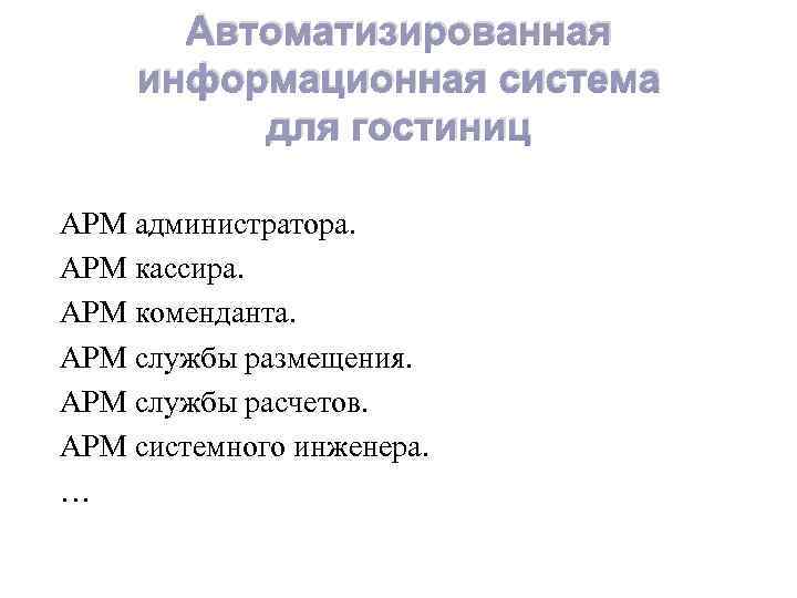 Автоматизированная информационная система для гостиниц АРМ администратора. АРМ кассира. АРМ коменданта. АРМ службы размещения.