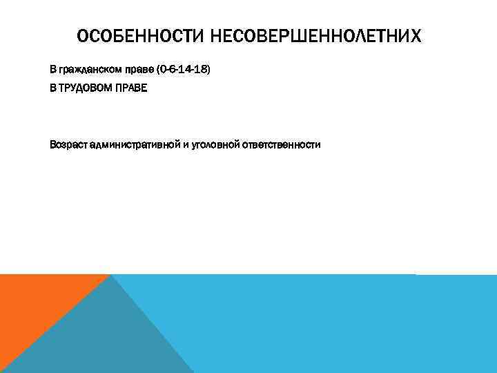ОСОБЕННОСТИ НЕСОВЕРШЕННОЛЕТНИХ В гражданском праве (0 -6 -14 -18) В ТРУДОВОМ ПРАВЕ Возраст административной