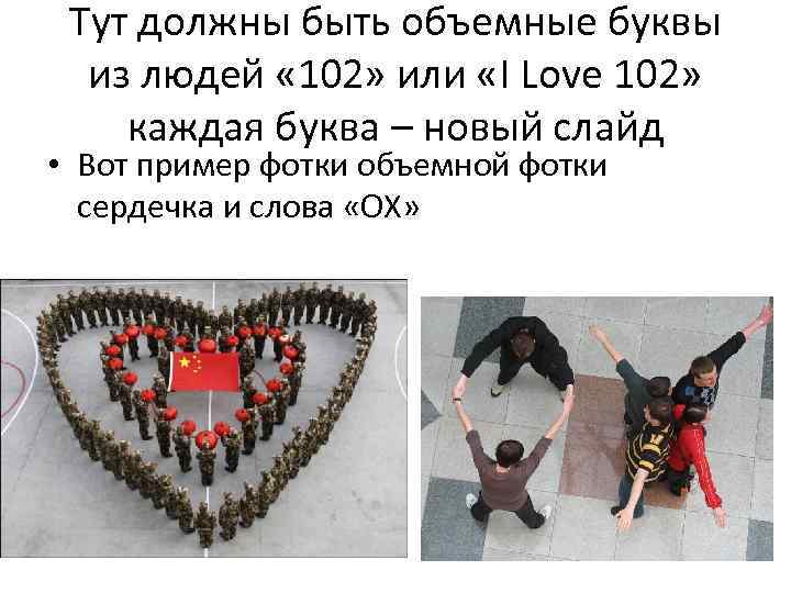 Тут должны быть объемные буквы из людей « 102» или «I Love 102» каждая