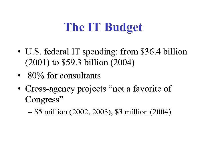 The IT Budget • U. S. federal IT spending: from $36. 4 billion (2001)