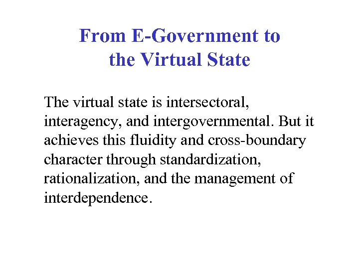From E-Government to the Virtual State The virtual state is intersectoral, interagency, and intergovernmental.
