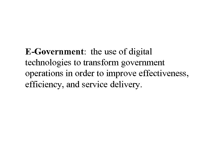 E-Government: the use of digital technologies to transform government operations in order to improve
