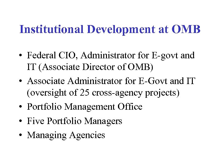 Institutional Development at OMB • Federal CIO, Administrator for E-govt and IT (Associate Director