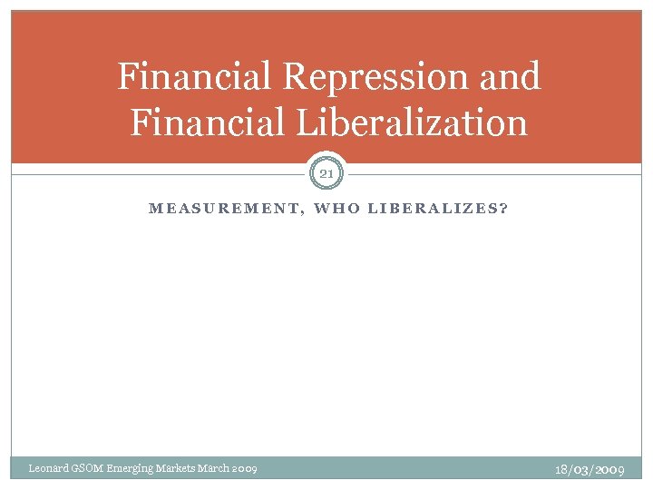 Financial Repression and Financial Liberalization 21 MEASUREMENT, WHO LIBERALIZES? Leonard GSOM Emerging Markets March