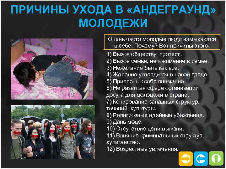 ПРИЧИНЫ УХОДА В «АНДЕГРАУНД» МОЛОДЕЖИ Очень часто молодые люди замыкаются в себе. Почему? Вот