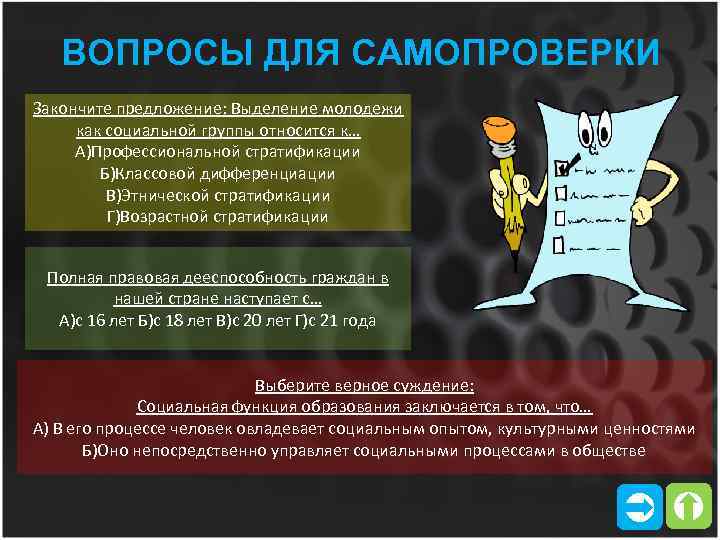 ВОПРОСЫ ДЛЯ САМОПРОВЕРКИ Закончите предложение: Выделение молодежи как социальной группы относится к… А)Профессиональной стратификации