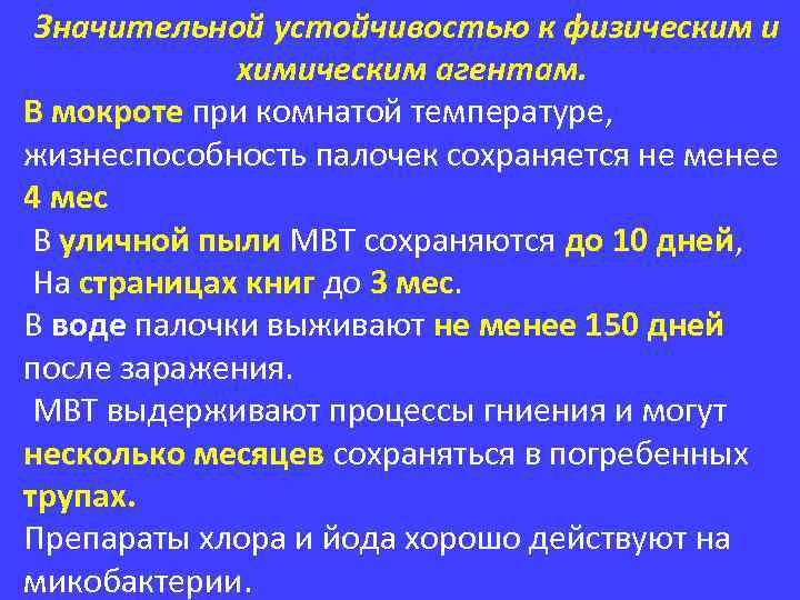 Значительной устойчивостью к физическим и химическим агентам. В мокроте при комнатой температуре, жизнеспособность палочек