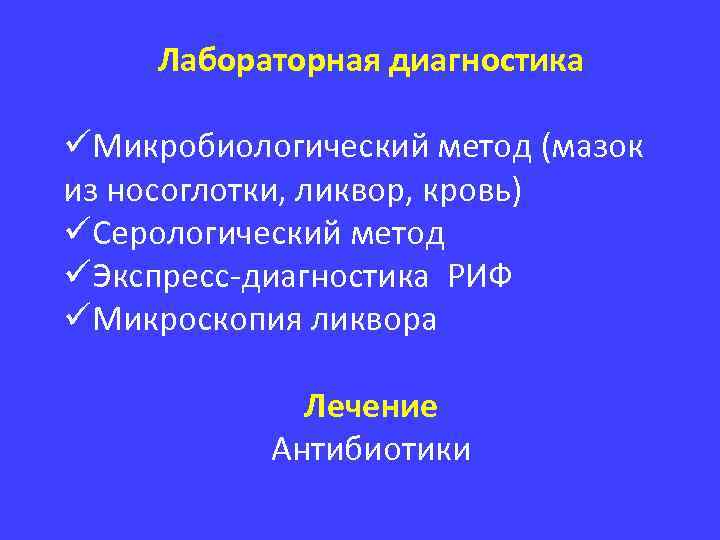 Лабораторная диагностика üМикробиологический метод (мазок из носоглотки, ликвор, кровь) üСерологический метод üЭкспресс-диагностика РИФ üМикроскопия