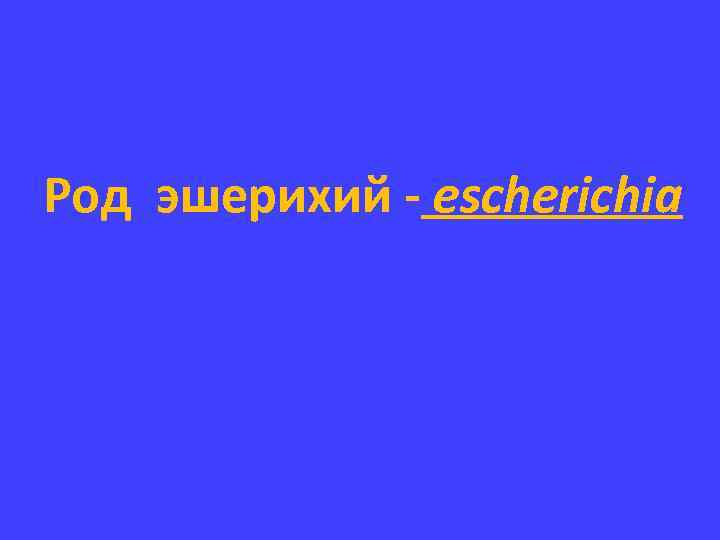 Род эшерихий - escherichia 