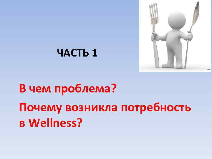 ЧАСТЬ 1 В чем проблема? Почему возникла потребность в Wellness? 