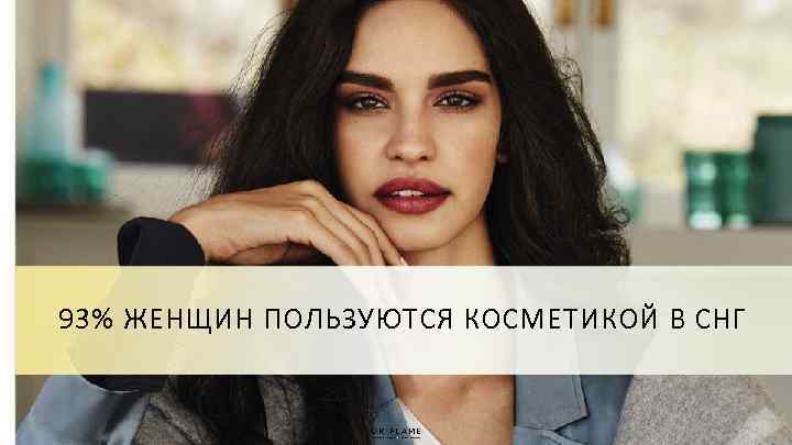 93% ЖЕНЩИН ПОЛЬЗУЮТСЯ КОСМЕТИКОЙ В СНГ 