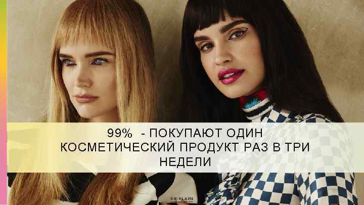 99% - ПОКУПАЮТ ОДИН КОСМЕТИЧЕСКИЙ ПРОДУКТ РАЗ В ТРИ НЕДЕЛИ 