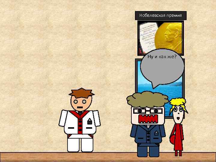 Нобелевская премия Ну и как же? 