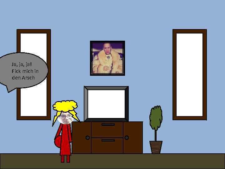 Ja, ja! Fick mich in den Arsch 