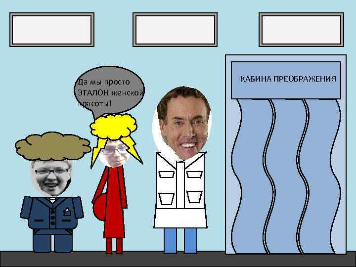 Да мы просто ЭТАЛОН женской красоты! КАБИНА ПРЕОБРАЖЕНИЯ 