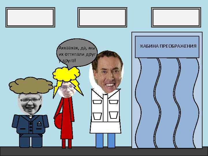 Аххаахах, да, мы их оттяпали друг у друга! КАБИНА ПРЕОБРАЖЕНИЯ 