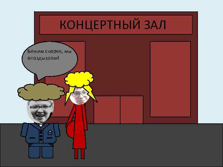 КОНЦЕРТНЫЙ ЗАЛ Бежим скорее, мы опаздываем! 