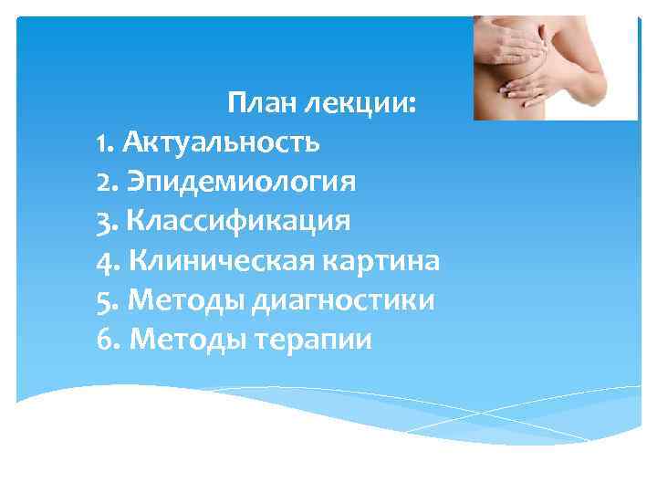 План лекции: 1. Актуальность 2. Эпидемиология 3. Классификация 4. Клиническая картина 5. Методы диагностики