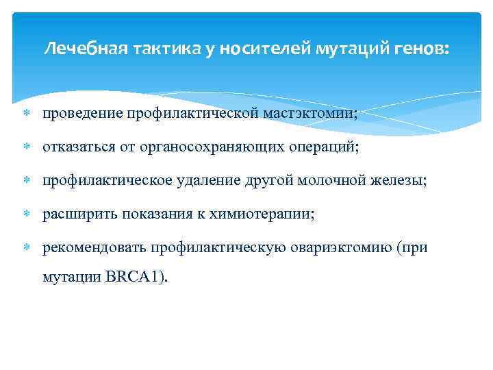 Лечебная тактика у носителей мутаций генов: проведение профилактической мастэктомии; отказаться от органосохраняющих операций; профилактическое