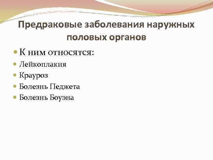 Предраковые заболевания наружных половых органов К ним относятся: Лейкоплакия Крауроз Болезнь Педжета Болезнь Боуэна