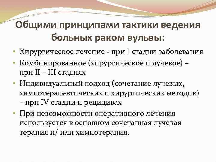 Общими принципами тактики ведения больных раком вульвы: • Хирургическое лечение - при I стадии
