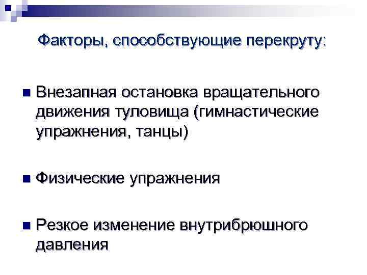 Факторы, способствующие перекруту: n Внезапная остановка вращательного движения туловища (гимнастические упражнения, танцы) n Физические