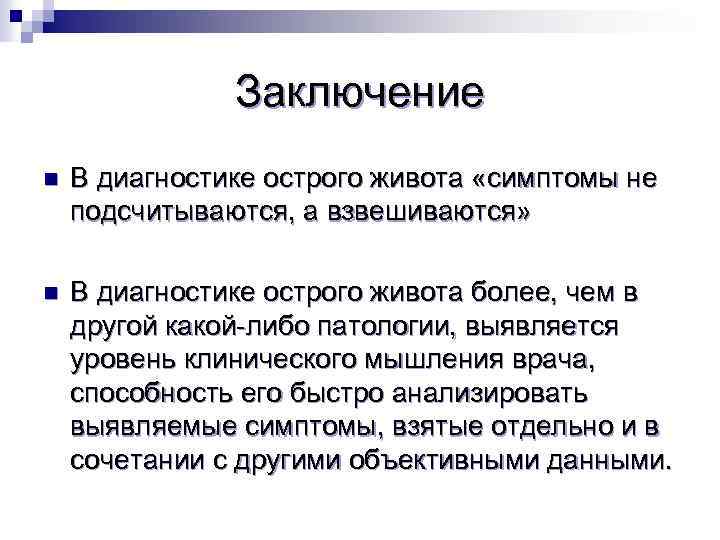 Заключение n В диагностике острого живота «симптомы не подсчитываются, а взвешиваются» n В диагностике