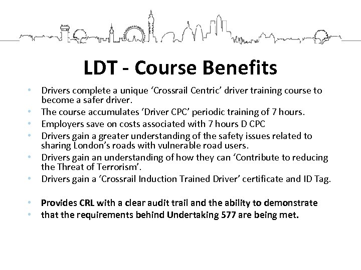 LDT - Course Benefits • Drivers complete a unique ‘Crossrail Centric’ driver training course