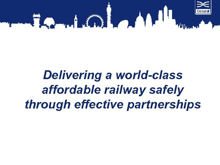 Delivering a world-class affordable railway safely through effective partnerships 