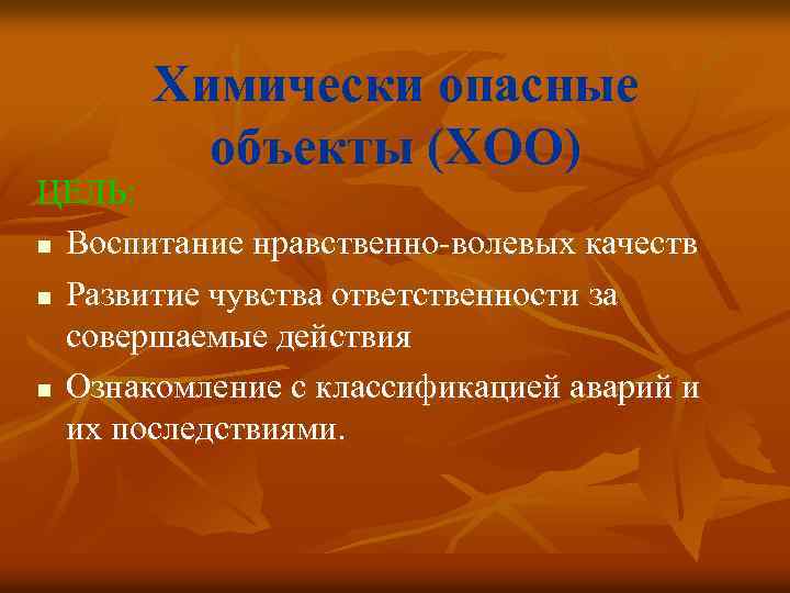 Химически опасные объекты (ХОО) ЦЕЛЬ: n Воспитание нравственно-волевых качеств n Развитие чувства ответственности за