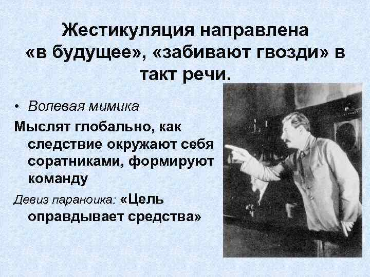 Жестикуляция направлена «в будущее» , «забивают гвозди» в такт речи. • Волевая мимика Мыслят