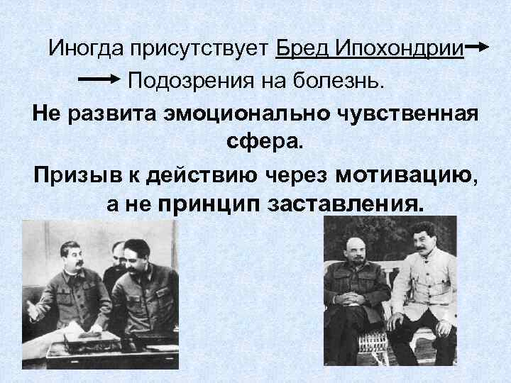 Иногда присутствует Бред Ипохондрии Подозрения на болезнь. Не развита эмоционально чувственная сфера. Призыв к