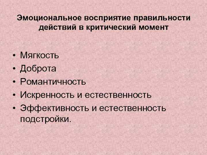 Эмоциональное восприятие правильности действий в критический момент • • • Мягкость Доброта Романтичность Искренность