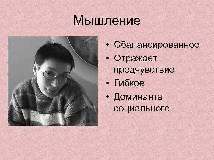 Мышление • Сбалансированное • Отражает предчувствие • Гибкое • Доминанта социального 
