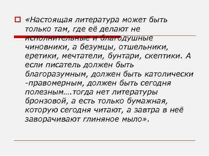o «Настоящая литература может быть только там, где её делают не исполнительные и благодушные