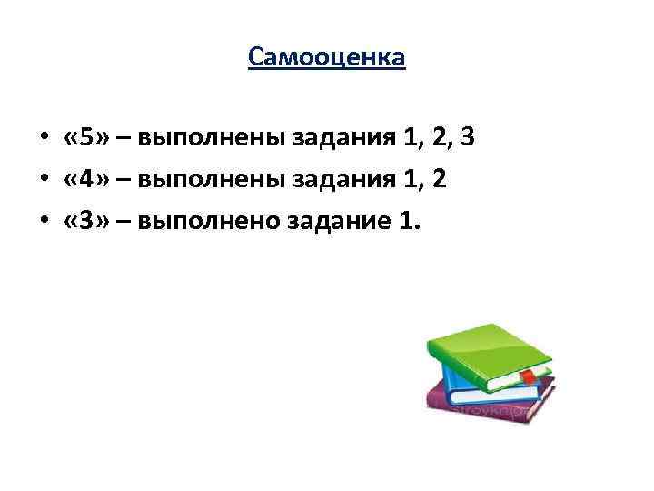 Самооценка • « 5» – выполнены задания 1, 2, 3 • « 4» –