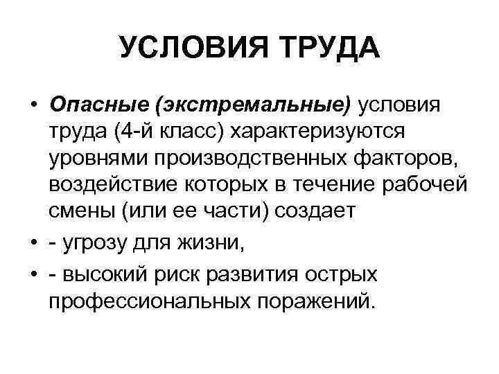 УСЛОВИЯ ТРУДА • Опасные (экстремальные) условия труда (4 -й класс) характеризуются уровнями производственных факторов,