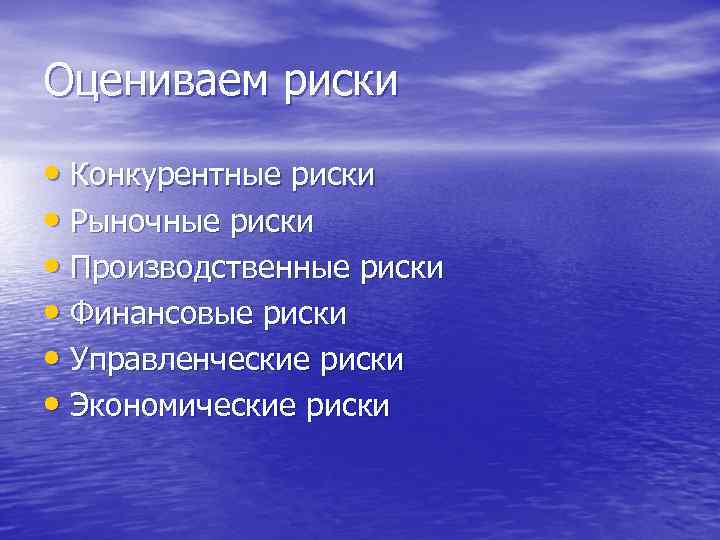 Оцениваем риски • Конкурентные риски • Рыночные риски • Производственные риски • Финансовые риски