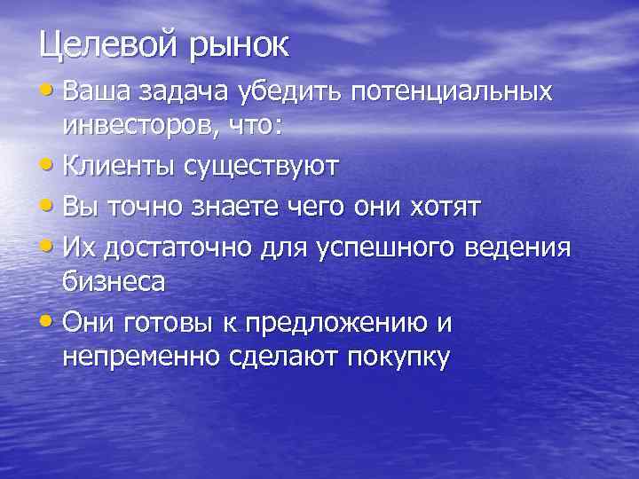 Целевой рынок • Ваша задача убедить потенциальных инвесторов, что: • Клиенты существуют • Вы