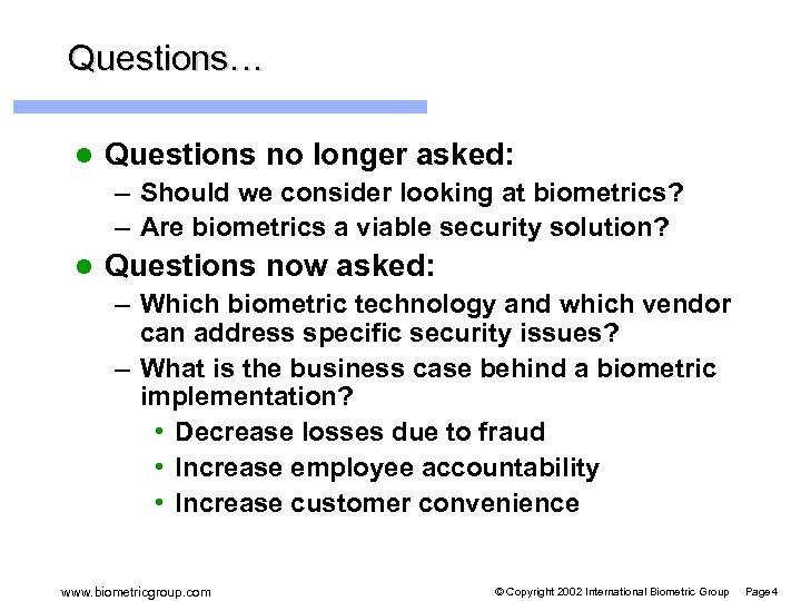 Questions… l Questions no longer asked: – Should we consider looking at biometrics? –