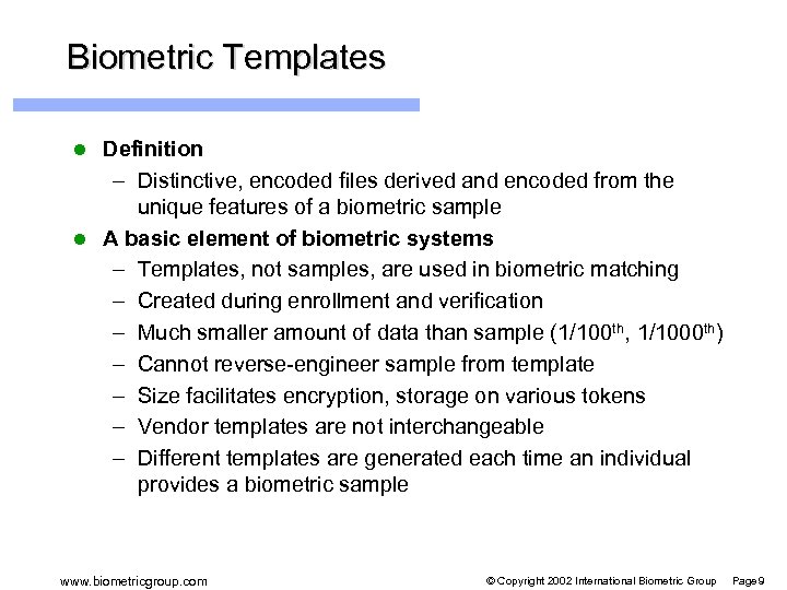 Biometric Templates Definition – Distinctive, encoded files derived and encoded from the unique features