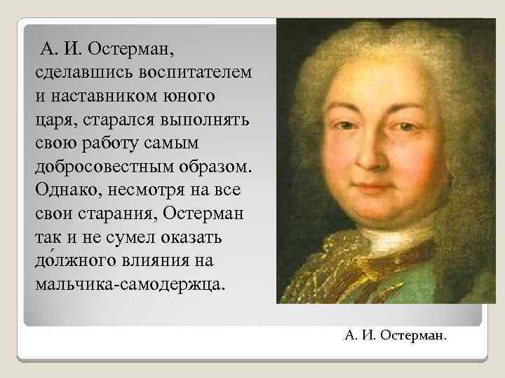  А. И. Остерман, сделавшись воспитателем и наставником юного царя, старался выполнять свою работу