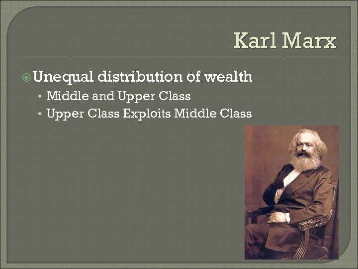 Karl Marx Unequal distribution of wealth • Middle and Upper Class • Upper Class