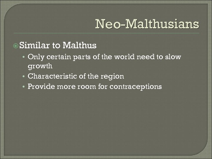 Neo-Malthusians Similar to Malthus • Only certain parts of the world need to slow