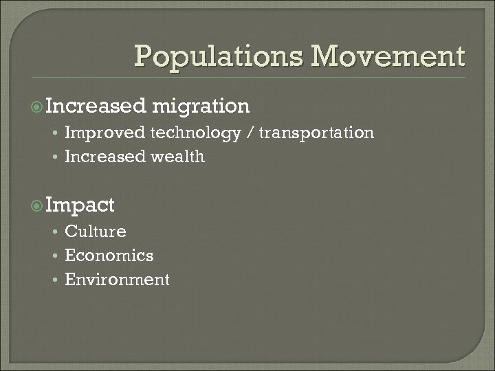 Populations Movement Increased migration • Improved technology / transportation • Increased wealth Impact •