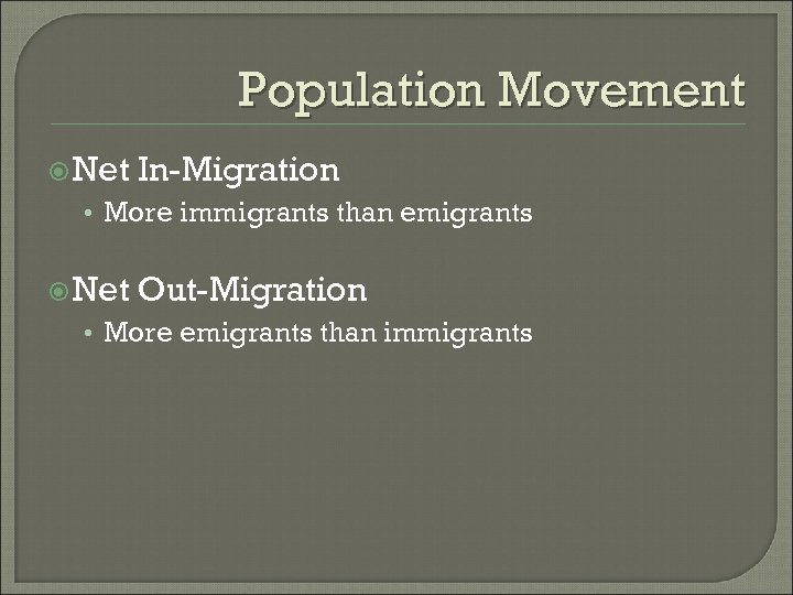 Population Movement Net In-Migration • More immigrants than emigrants Net Out-Migration • More emigrants