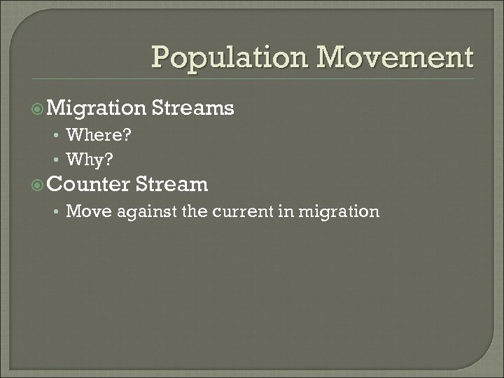 Population Movement Migration Streams • Where? • Why? Counter Stream • Move against the