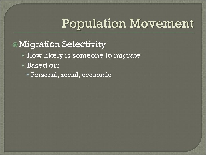 Population Movement Migration Selectivity • How likely is someone to migrate • Based on: