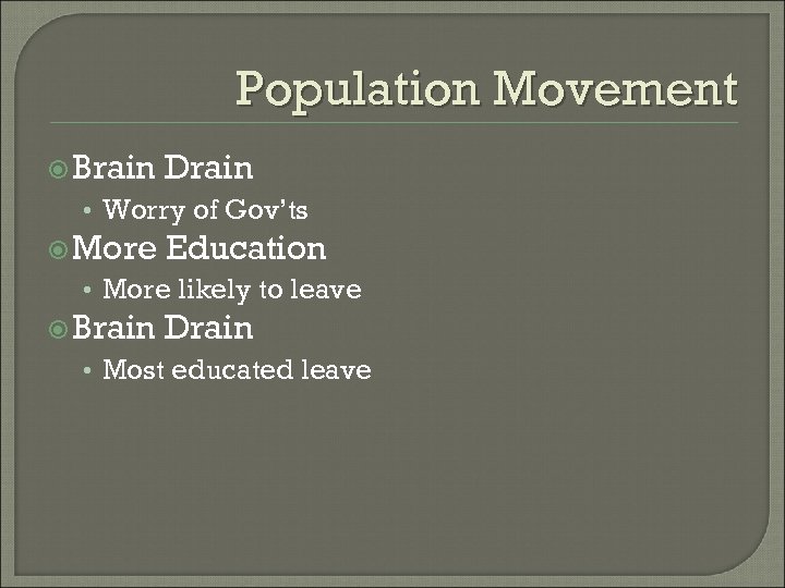 Population Movement Brain Drain • Worry of Gov’ts More Education • More likely to